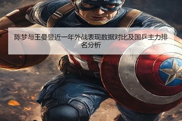 陈梦与王曼昱近一年外战表现数据对比及国乒主力排名分析