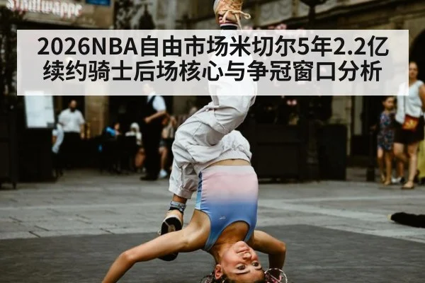2026NBA自由市场米切尔5年2.2亿续约骑士后场核心与争冠窗口分析（Kaiyun）