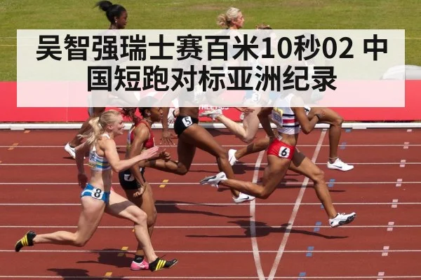 吴智强瑞士赛百米10秒02 中国短跑对标亚洲纪录（Kaiyun）