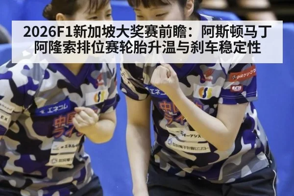 2026F1新加坡大奖赛前瞻:阿斯顿马丁阿隆索排位赛轮胎升温与刹车稳定性