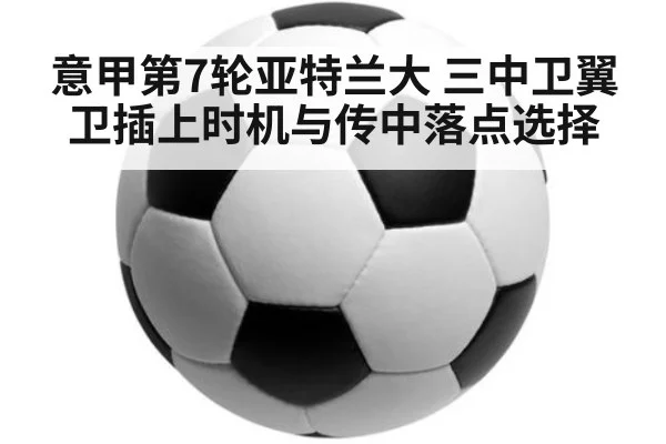 意甲第7轮亚特兰大 三中卫翼卫插上时机与传中落点选择 | Kaiyun